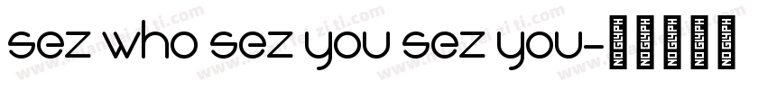 Sez Who Sez You Sez You字体转换